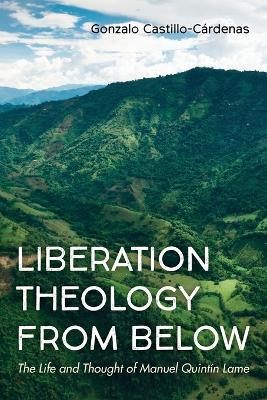 Liberation Theology from Below: The Life and Thought of Manuel Quint?n Lame - Gonzalo Castillo-C?rdenas - cover