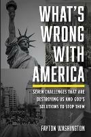 What's Wrong with America: Seven Challenges That Are Destroying Us and God's Solutions to Stop Them