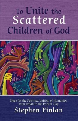 To Unite the Scattered Children of God - Stephen Finlan - cover
