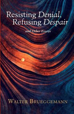 Resisting Denial, Refusing Despair - Walter Brueggemann - cover