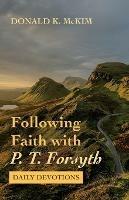 Following Faith with P. T. Forsyth: Daily Devotions - Donald K McKim - cover
