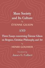 Mass Society and Its Culture, and Three Essays Concerning Etienne Gilson on Bergson, Christian Philosophy, and Art