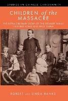 Children of the Massacre: The Extra-Ordinary Story of the Stewart Family in Hong Kong and West China - Linda Banks,Robert Banks - cover