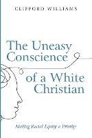 The Uneasy Conscience of a White Christian - Clifford Williams - cover
