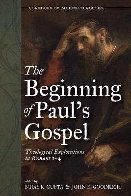 The Beginning of Paul's Gospel: Theological Explorations in Romans 1-4 - cover