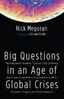 Big Questions in an Age of Global Crises: Thinking about Meaning, Purpose, God, Suffering, Death, and Living Well During Pandemics, Wars, Economic Collapse, and Other Disasters - Nick Megoran - cover