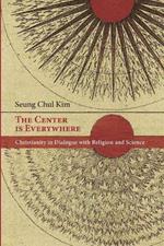 The Center Is Everywhere: Christianity in Dialogue with Religion and Science