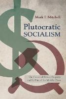 Plutocratic Socialism: The Future of Private Property and the Fate of the Middle Class