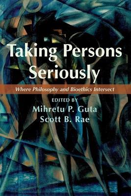 Taking Persons Seriously: Where Philosophy and Bioethics Intersect - cover