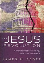 The Jesus Revolution: A Transformative Theology of the New Testament