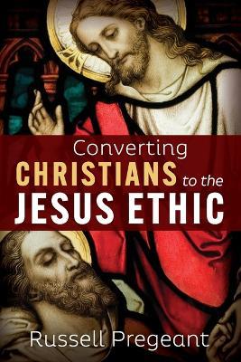 Converting Christians to the Jesus Ethic - Russell Pregeant - cover