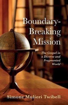Boundary-Breaking Mission: The Gospel in a Diverse and Fragmented World - Simone Mulieri Twibell - cover