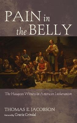 Pain in the Belly: The Haugean Witness in American Lutheranism - Thomas E Jacobson - cover