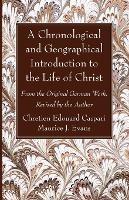 A Chronological and Geographical Introduction to the Life of Christ: From the Original German Work, Revised by the Author - Chretien Edouard Caspari - cover