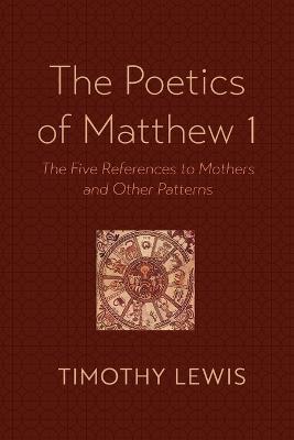 The Poetics of Matthew 1: The Five References to Mothers and Other Patterns - Timothy Lewis - cover