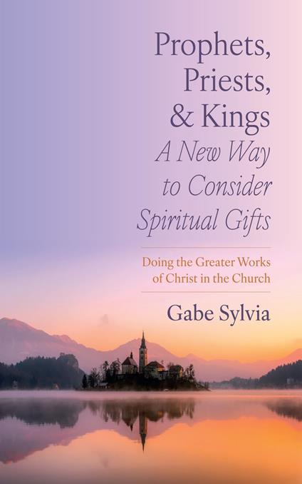 Prophets, Priests, and Kings: A New Way to Consider Spiritual Gifts