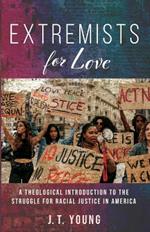 Extremists for Love: A Theological Introduction to the Struggle for Racial Justice in America