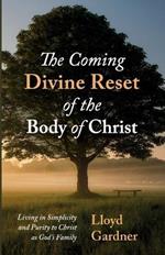 The Coming Divine Reset of the Body of Christ: Living in Simplicity and Purity to Christ as God's Family