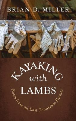 Kayaking with Lambs: Notes from an East Tennessee Farmer - Brian D Miller - cover