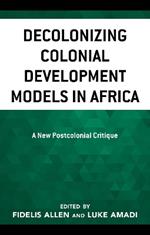 Decolonizing Colonial Development Models in Africa: A New Postcolonial Critique