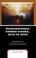 Transnational Zombie Cinema, 2010 to 2020: Readings in a Mutating Tradition