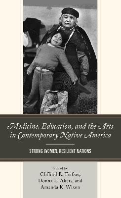 Medicine, Education, and the Arts in Contemporary Native America: Strong Women, Resilient Nations - cover