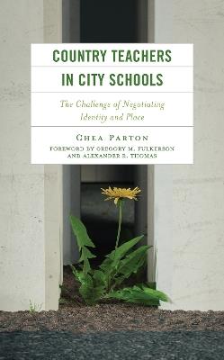 Country Teachers in City Schools: The Challenge of Negotiating Identity and Place - Chea Parton - cover