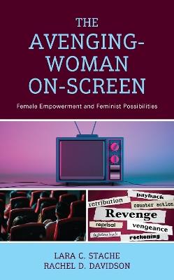 The Avenging-Woman On-Screen: Female Empowerment and Feminist Possibilities - Lara C. Stache,Rachel Davidson - cover