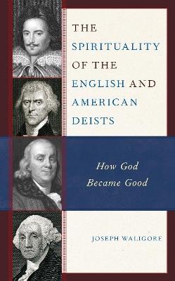 The Spirituality of the English and American Deists: How God Became Good - Joseph Waligore - cover