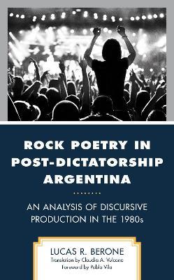 Rock Poetry in Post-Dictatorship Argentina: An Analysis of Discursive Production in the 1980s - Lucas R. Berone - cover