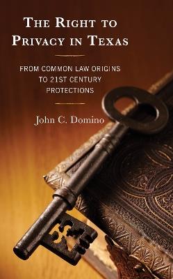 The Right to Privacy in Texas: From Common Law Origins to 21st Century Protections - John C. Domino - cover