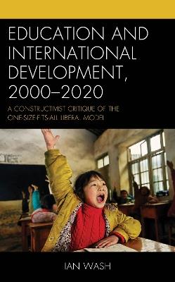 Education and International Development, 2000-2020: A Constructivist Critique of the One-size-fits-all Liberal Model - Ian Wash - cover