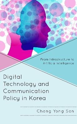 Digital Technology and Communication Policy in Korea: From Infrastructure to Artificial Intelligence - Chang Yong Son - cover