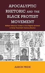 Apocalyptic Rhetoric and the Black Protest Movement: William Monroe Trotter’s Civil Rights Activism in Early Twentieth-Century Boston