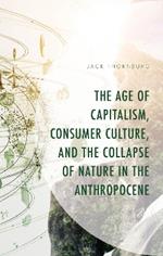 The Age of Capitalism, Consumer Culture, and the Collapse of Nature in the Anthropocene