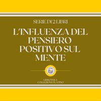 L'INFLUENZA DEL PENSIERO POSITIVO SUL MENTE (SERIE DI 2 LIBRI) - ,  LIBROTEKA - Audiolibro