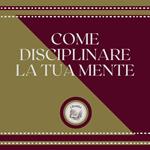 Come disciplinare la tua mente