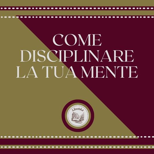 Come disciplinare la tua mente