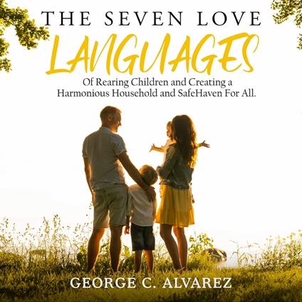 Seven Love Languages of Rearing Children and Creating a Harmonious Household and Safe Haven For All, The