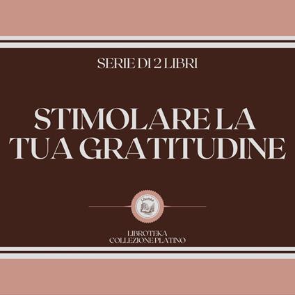 STIMOLARE LA TUA GRATITUDINE (SERIE DI 2 LIBRI)