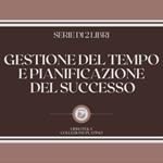 GESTIONE DEL TEMPO E PIANIFICAZIONE DEL SUCCESSO (SERIE DI 2 LIBRI)