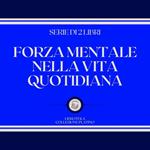 FORZA MENTALE NELLA VITA QUOTIDIANA (SERIE DI 2 LIBRI)