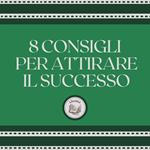 8 consigli per attirare il successo