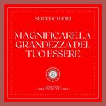 MAGNIFICARE LA GRANDEZZA DEL TUO ESSERE (SERIE DI 3 LIBRI)