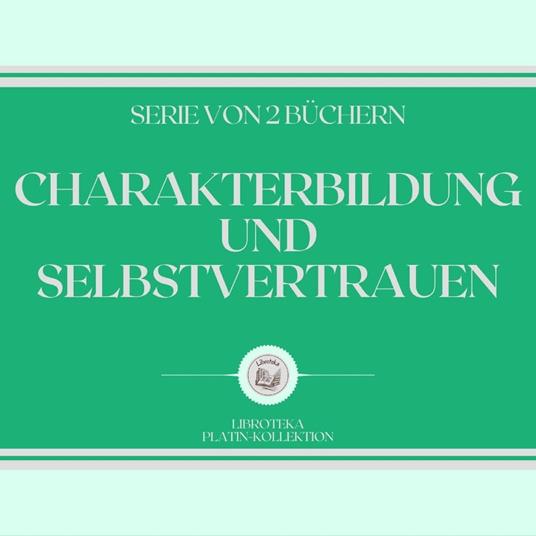 CHARAKTERBILDUNG UND SELBSTVERTRAUEN (SERIE VON 2 BÜCHERN)