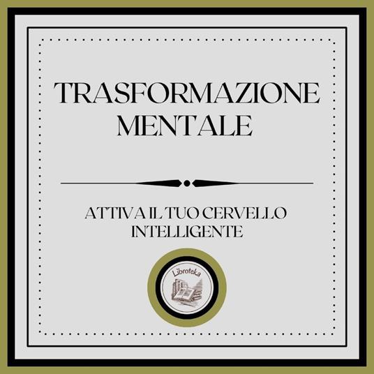 Trasformazione Mentale: Attiva il tuo cervello intelligente