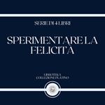 SPERIMENTARE LA FELICITÀ (SERIE DI 4 LIBRI)