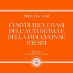 COSTRUIRE LE BASI DELL'AUTOSTIMA E DELLA FIDUCIA IN SE STESSI (SERIE DI 4 LIBRI)