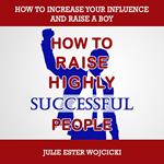 HOW TO RAISE HIGHLY SUCCESSFUL PEOPLE