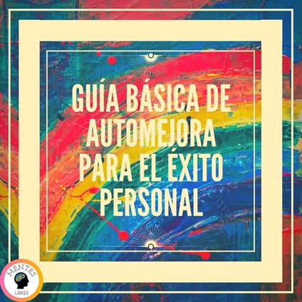 Guía Básica De Automejora Para el Éxito Personal